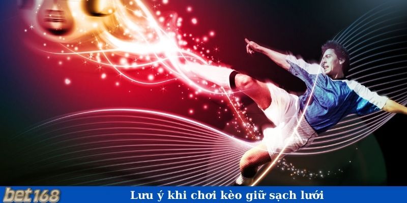 Lưu ý khi chơi kèo giữ sạch lưới