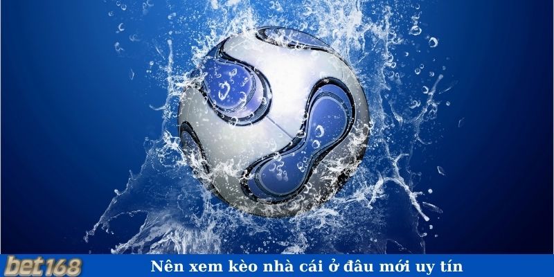 Nên xem kèo nhà cái ở đâu mới uy tín