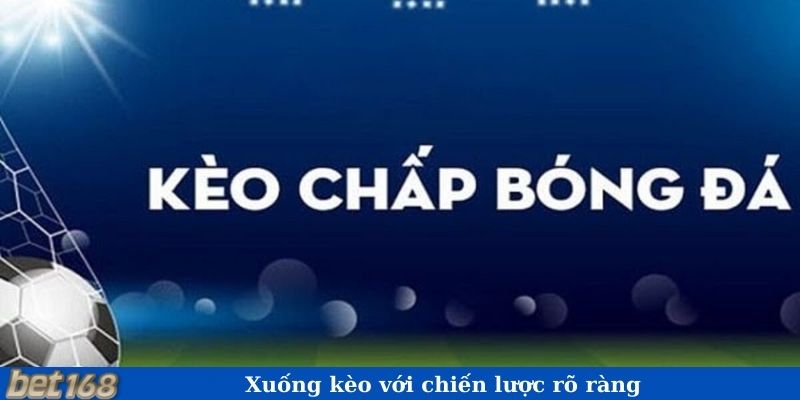 Xuống kèo với chiến lược rõ ràng